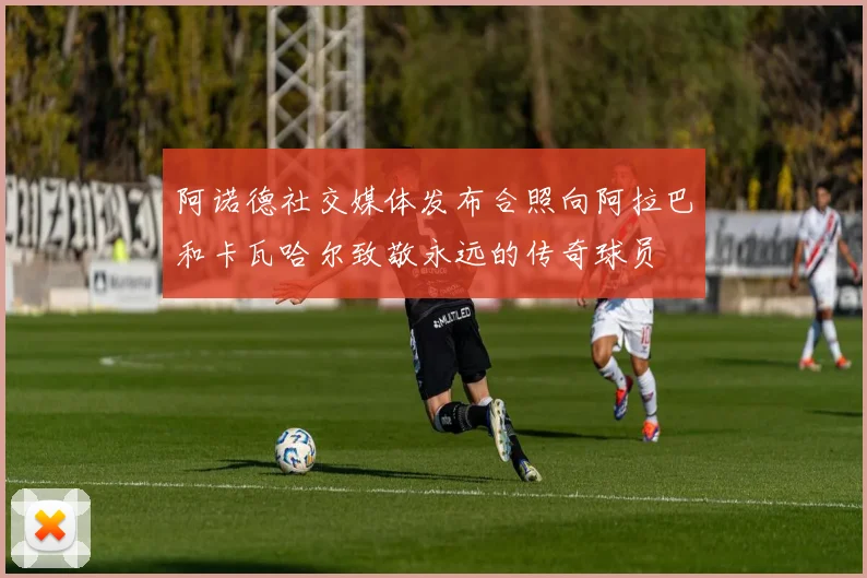 阿诺德社交媒体发布合照向阿拉巴和卡瓦哈尔致敬永远的传奇球员